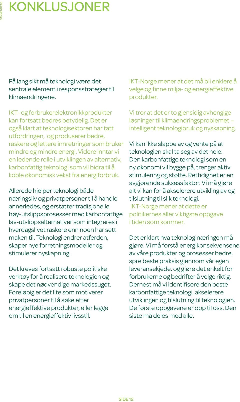 Videre inntar vi en ledende rolle i utviklingen av alternativ, karbonfattig teknologi som vil bidra til å koble økonomisk vekst fra energiforbruk.