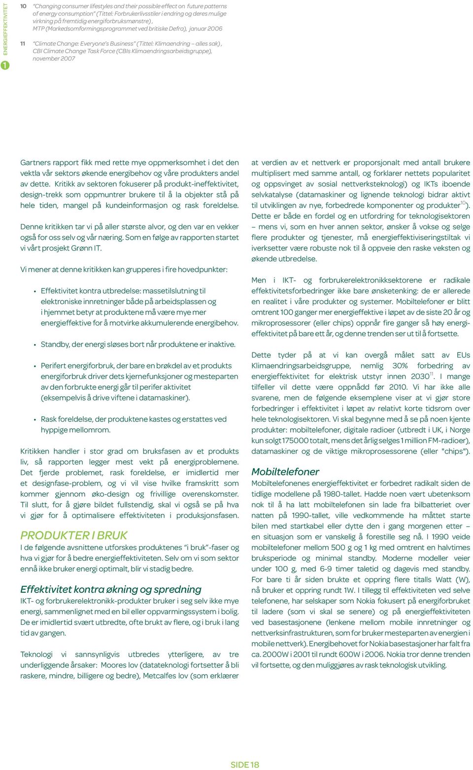 Klimaendringsarbeidsgruppe), november 2007 Gartners rapport fikk med rette mye oppmerksomhet i det den vektla vår sektors økende energibehov og våre produkters andel av dette.