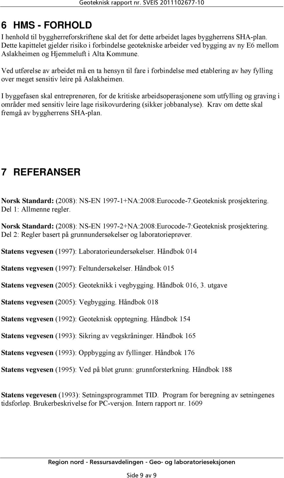 Ved utførelse av arbeidet må en ta hensyn til fare i forbindelse med etablering av høy fylling over meget sensitiv leire på Aslakheimen.