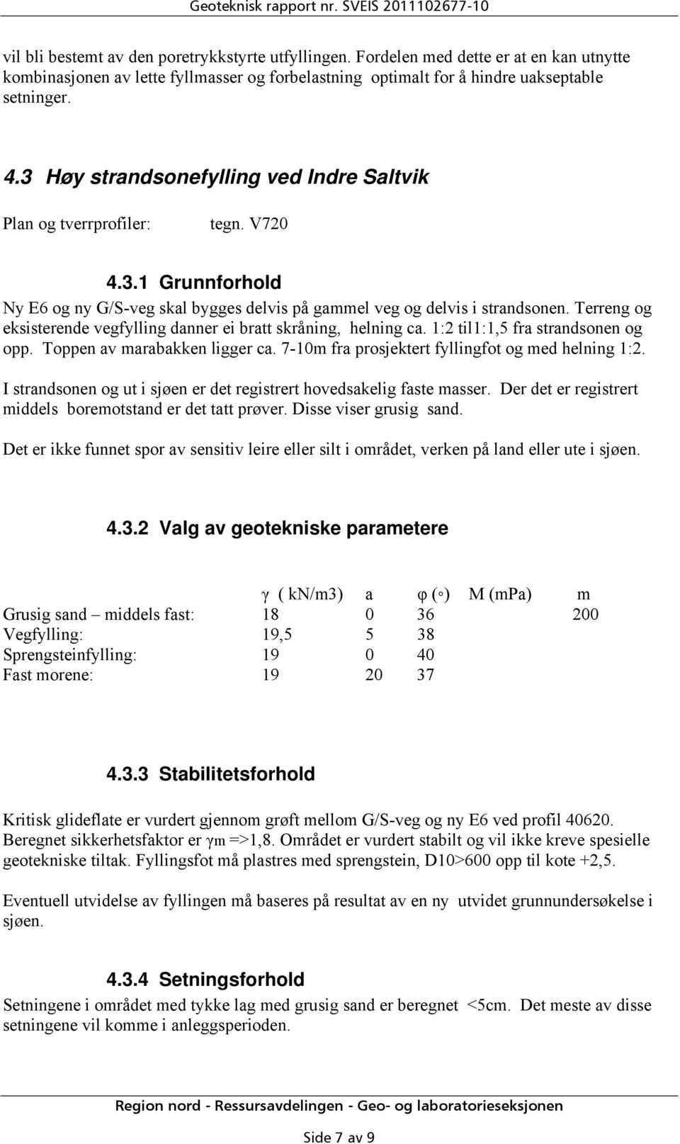 3 Høy strandsonefylling ved Indre Saltvik Plan og tverrprofiler: tegn. V720 4.3.1 Grunnforhold Ny E6 og ny G/S-veg skal bygges delvis på gammel veg og delvis i strandsonen.