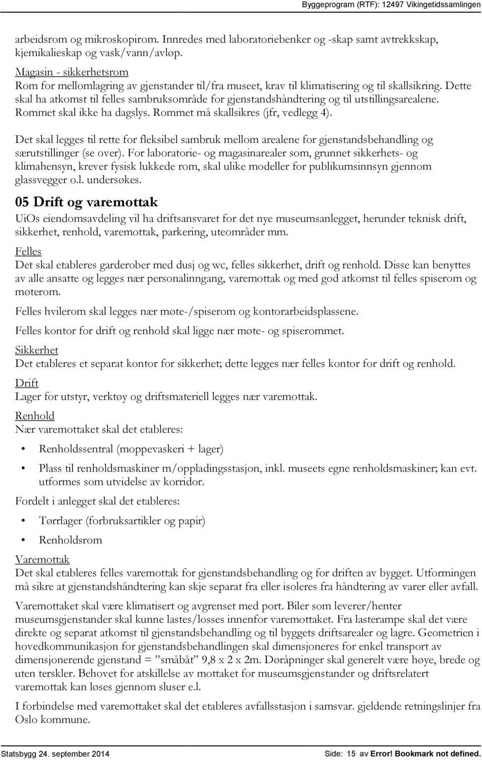 Dette skal ha atkomst til felles sambruksområde for gjenstandshåndtering og til utstillingsarealene. Rommet skal ikke ha dagslys. Rommet må skallsikres (jfr, vedlegg 4).