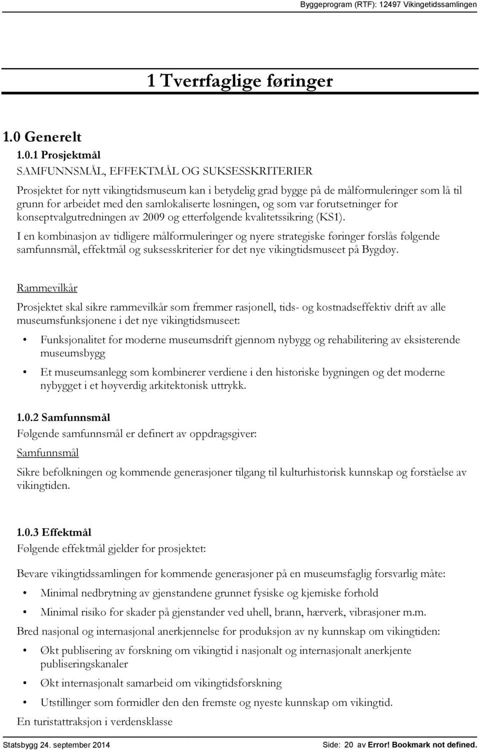 1 Prosjektmål SAMFUNNSMÅL, EFFEKTMÅL OG SUKSESSKRITERIER Prosjektet for nytt vikingtidsmuseum kan i betydelig grad bygge på de målformuleringer som lå til grunn for arbeidet med den samlokaliserte