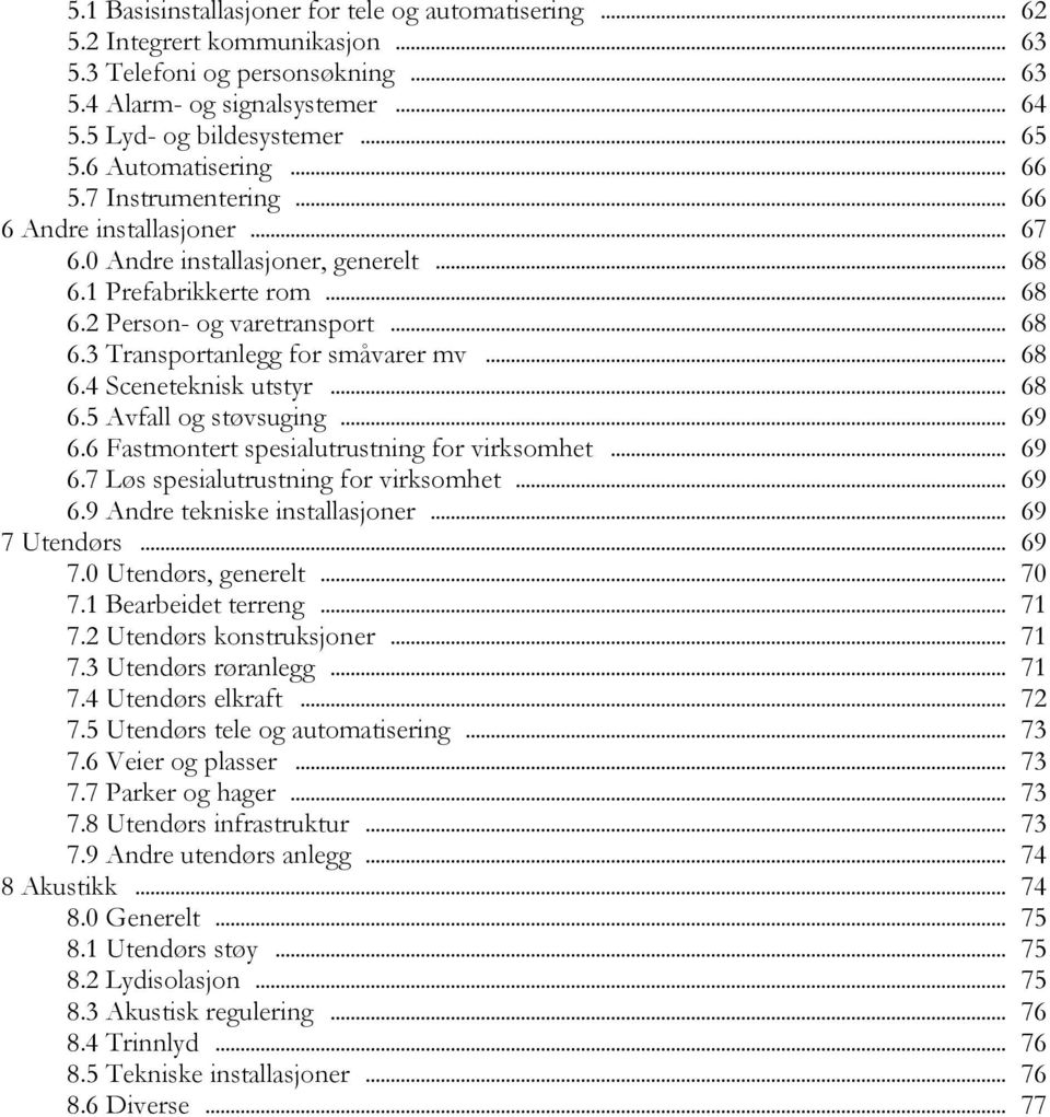 .. 68 6.4 Sceneteknisk utstyr... 68 6.5 Avfall og støvsuging... 69 6.6 Fastmontert spesialutrustning for virksomhet... 69 6.7 Løs spesialutrustning for virksomhet... 69 6.9 Andre tekniske installasjoner.