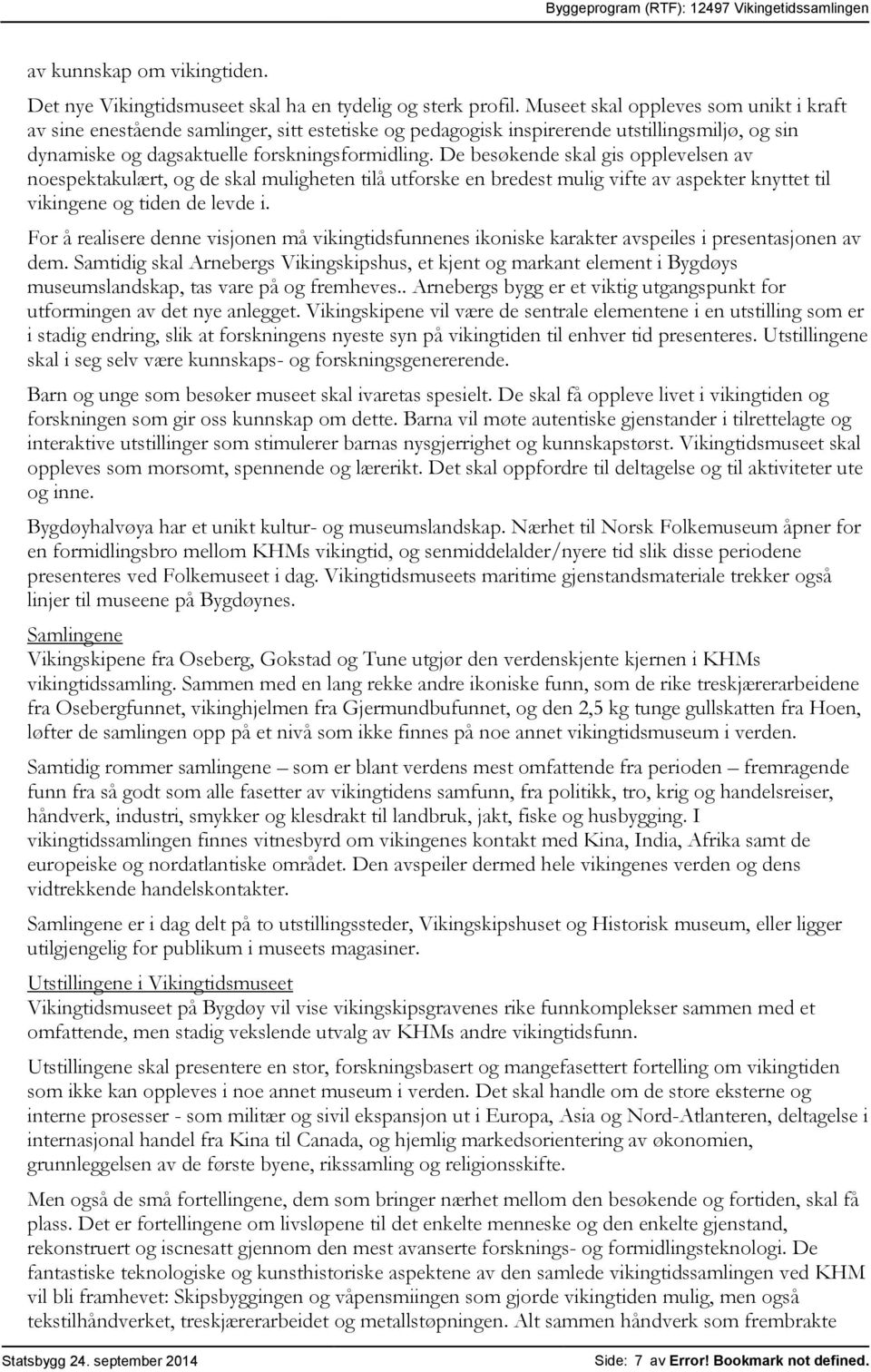 De besøkende skal gis opplevelsen av noespektakulært, og de skal muligheten tilå utforske en bredest mulig vifte av aspekter knyttet til vikingene og tiden de levde i.