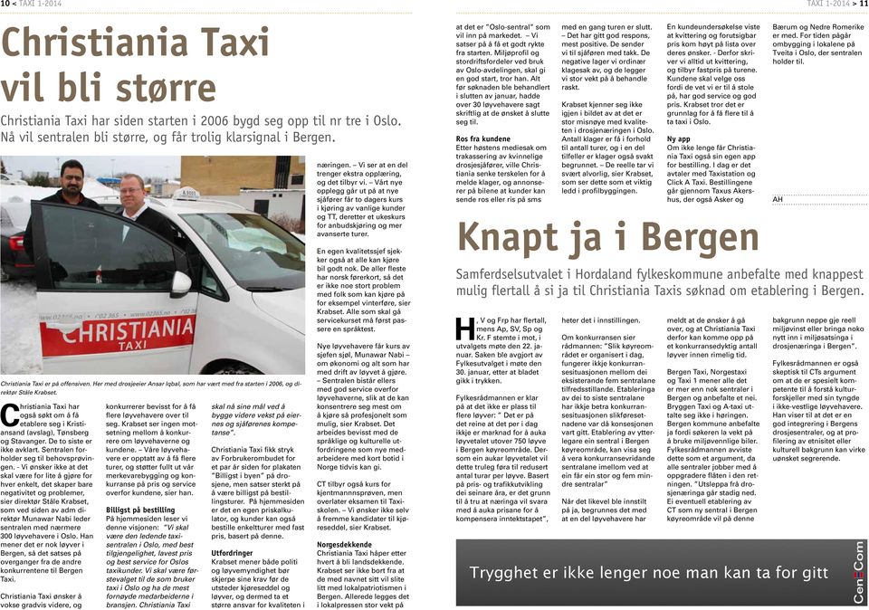 Christiania Taxi har også søkt om å få etablere seg i Kristiansand (avslag), Tønsberg og Stavanger. De to siste er ikke avklart. Sentralen forholder seg til behovsprøvingen.