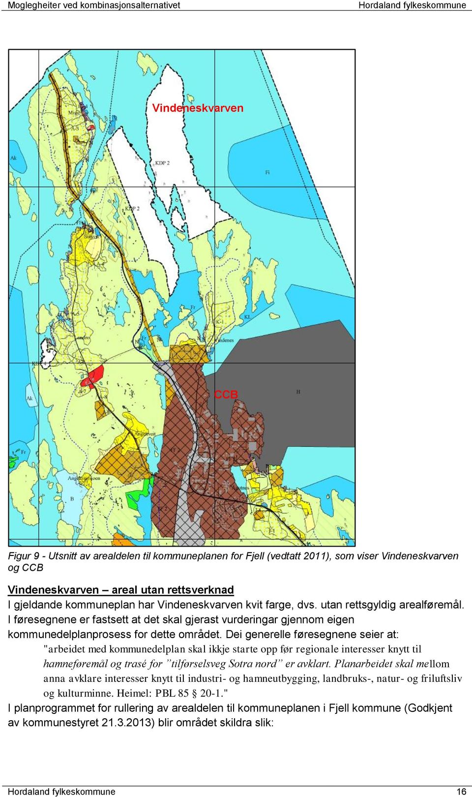 Dei generelle føresegnene seier at: "arbeidet med kommunedelplan skal ikkje starte opp før regionale interesser knytt til hamneføremål og trasé for tilførselsveg Sotra nord er avklart.