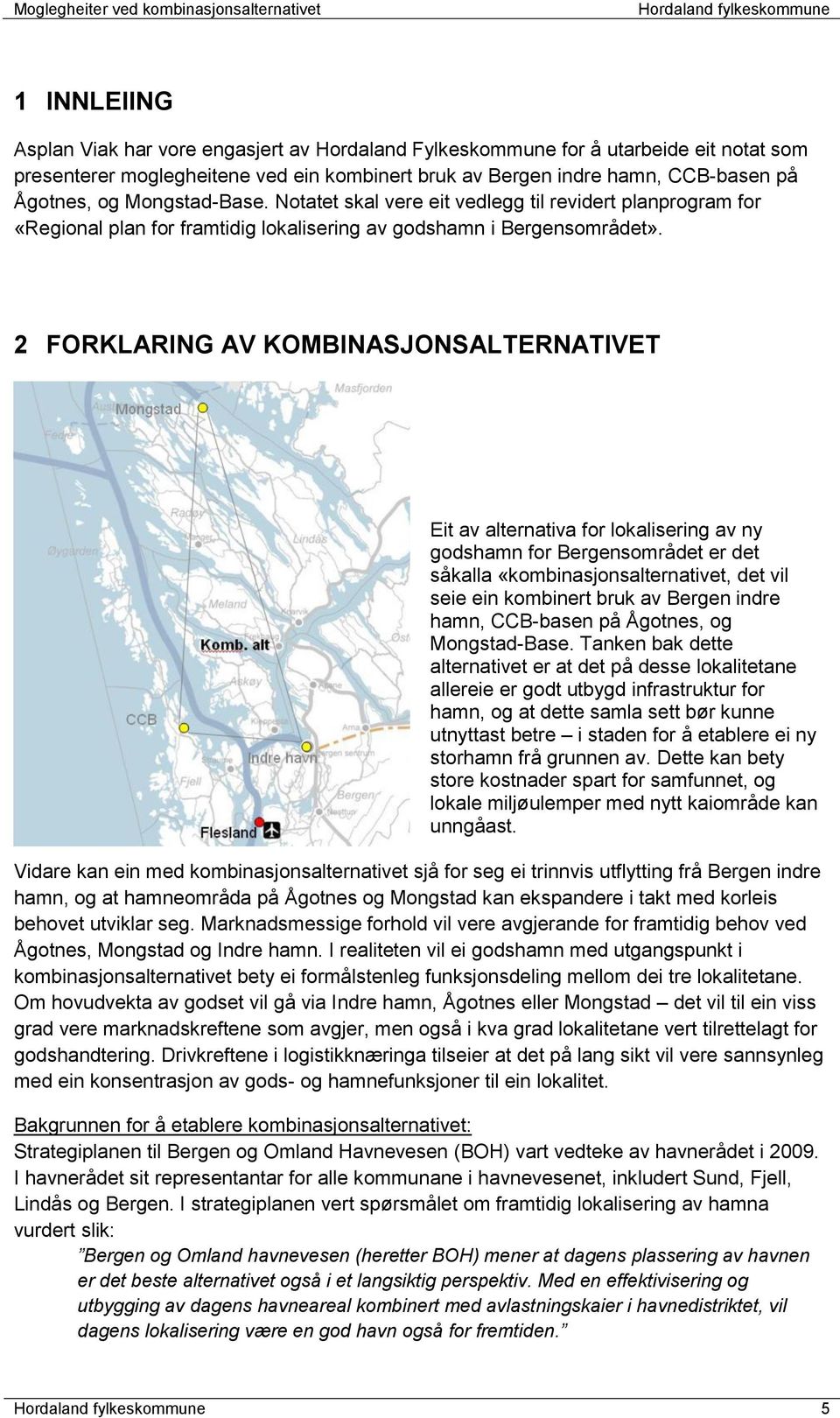 2 FORKLARING AV KOMBINASJONSALTERNATIVET Eit av alternativa for lokalisering av ny godshamn for Bergensområdet er det såkalla «kombinasjonsalternativet, det vil seie ein kombinert bruk av Bergen