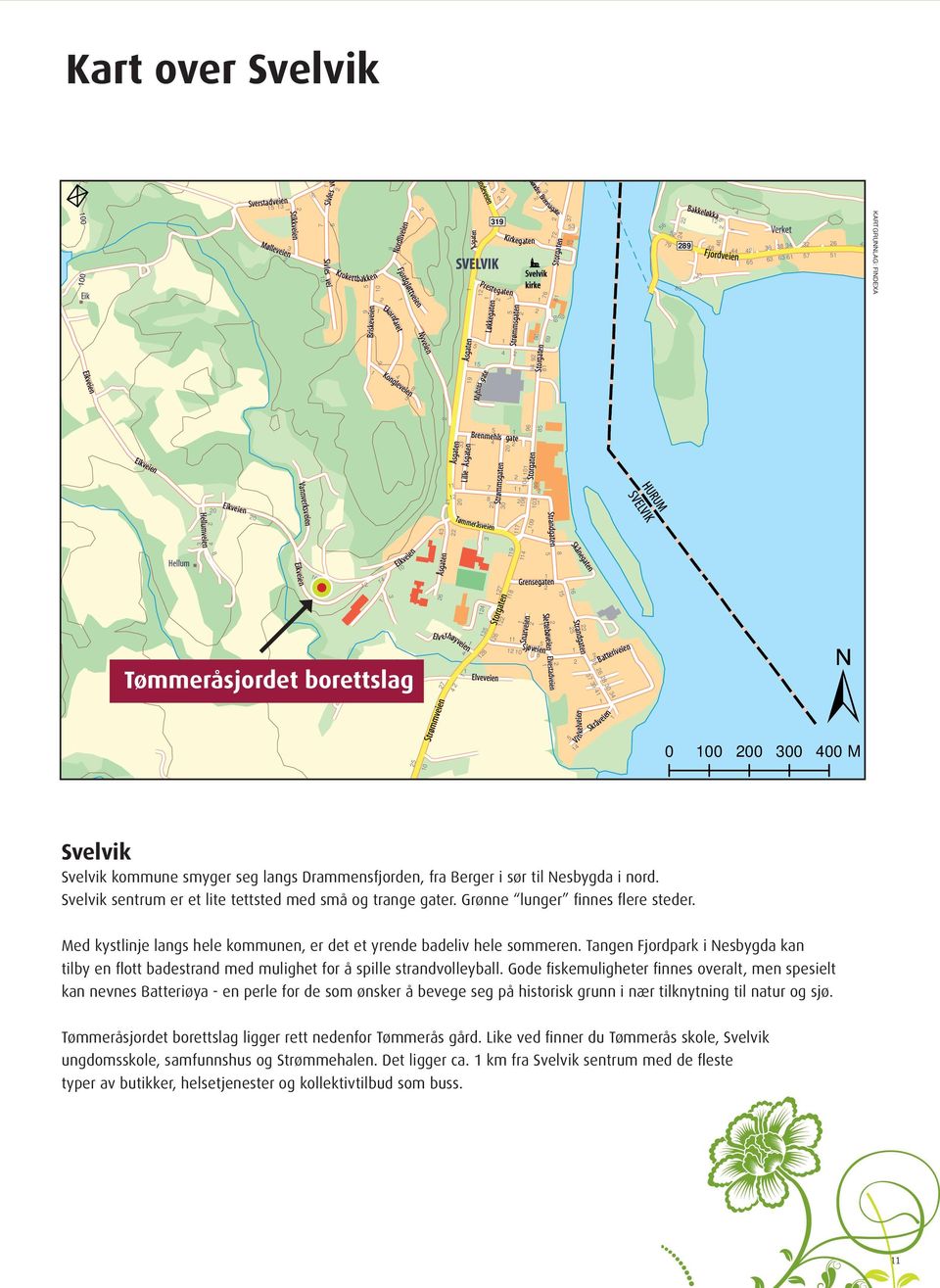 Svelvik sentrum er et lite tettsted med små og trange gater. Grønne lunger finnes flere steder. Med kystlinje langs hele kommunen, er det et yrende badeliv hele sommeren.