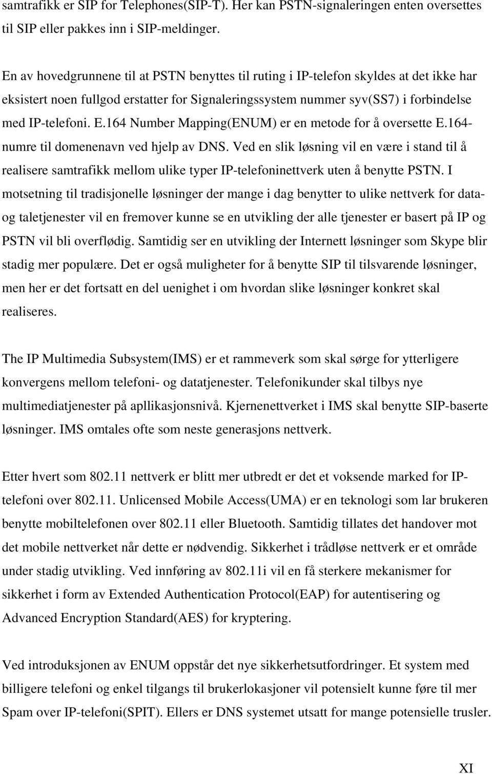 164 Number Mapping(ENUM) er en metode for å oversette E.164- numre til domenenavn ved hjelp av DNS.