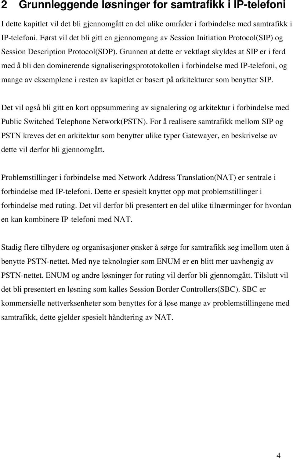 Grunnen at dette er vektlagt skyldes at SIP er i ferd med å bli den dominerende signaliseringsprototokollen i forbindelse med IP-telefoni, og mange av eksemplene i resten av kapitlet er basert på