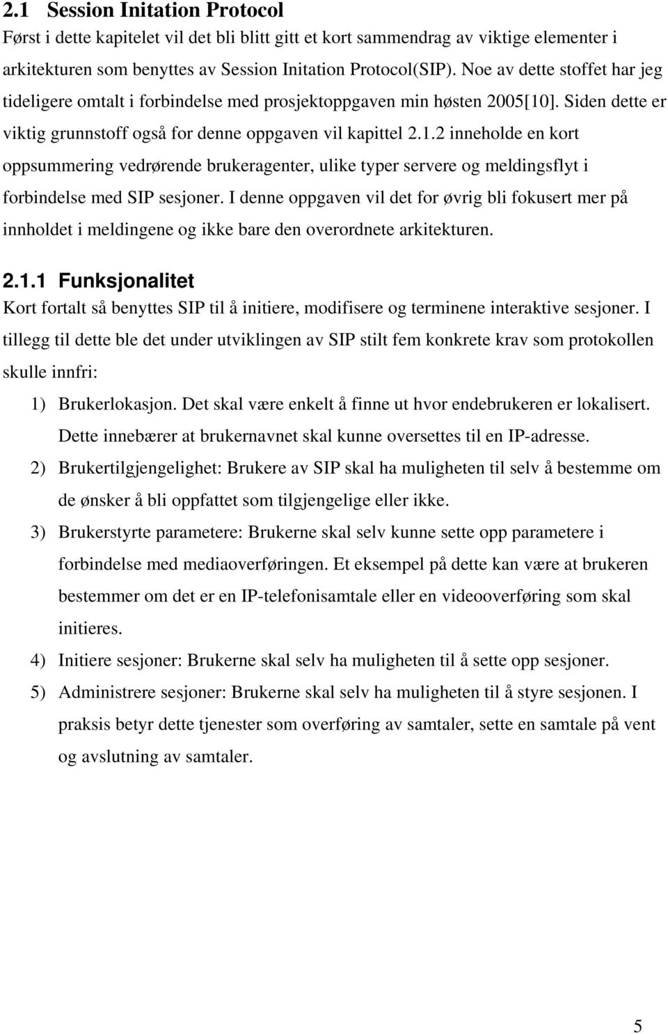 ]. Siden dette er viktig grunnstoff også for denne oppgaven vil kapittel 2.1.