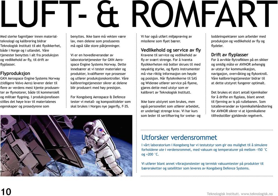 Flyproduksjon GKN Aerospace Engine Systems Norway (tidligere Volvo Aero) leverer deler til flere av verdens mest kjente produsenter av flymotorer, både til kommersiell og militær flygning.