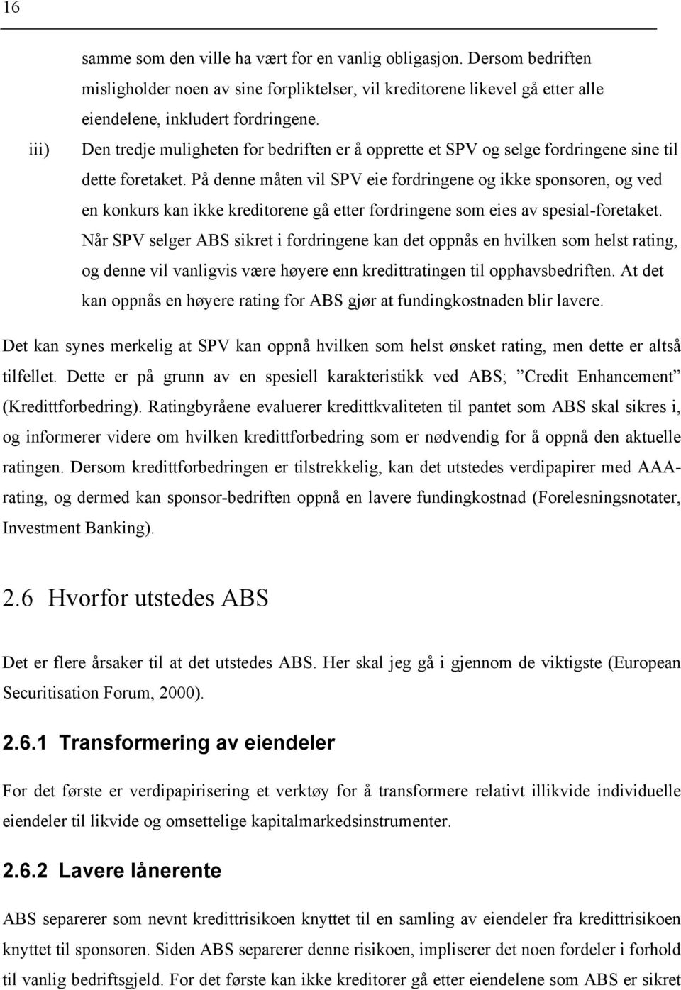 På denne måten vil SPV eie fordringene og ikke sponsoren, og ved en konkurs kan ikke kreditorene gå etter fordringene som eies av spesialforetaket.