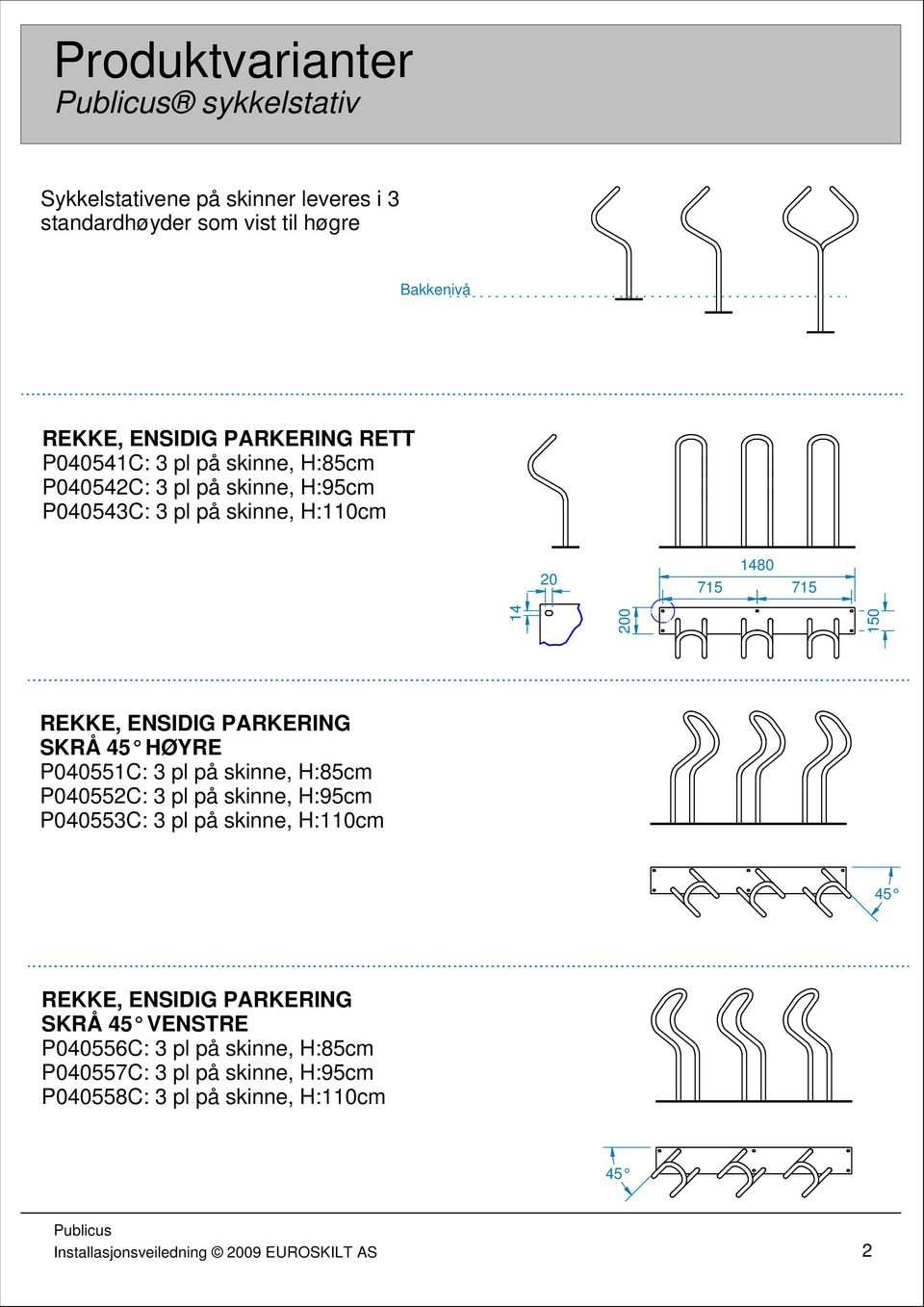 ENSIDIG PARKERING SKRÅ 45 HØYRE P040551C: 3 pl på skinne, H:85cm P040552C: 3 pl på skinne, H:95cm P040553C: 3 pl på skinne, H:110cm 45