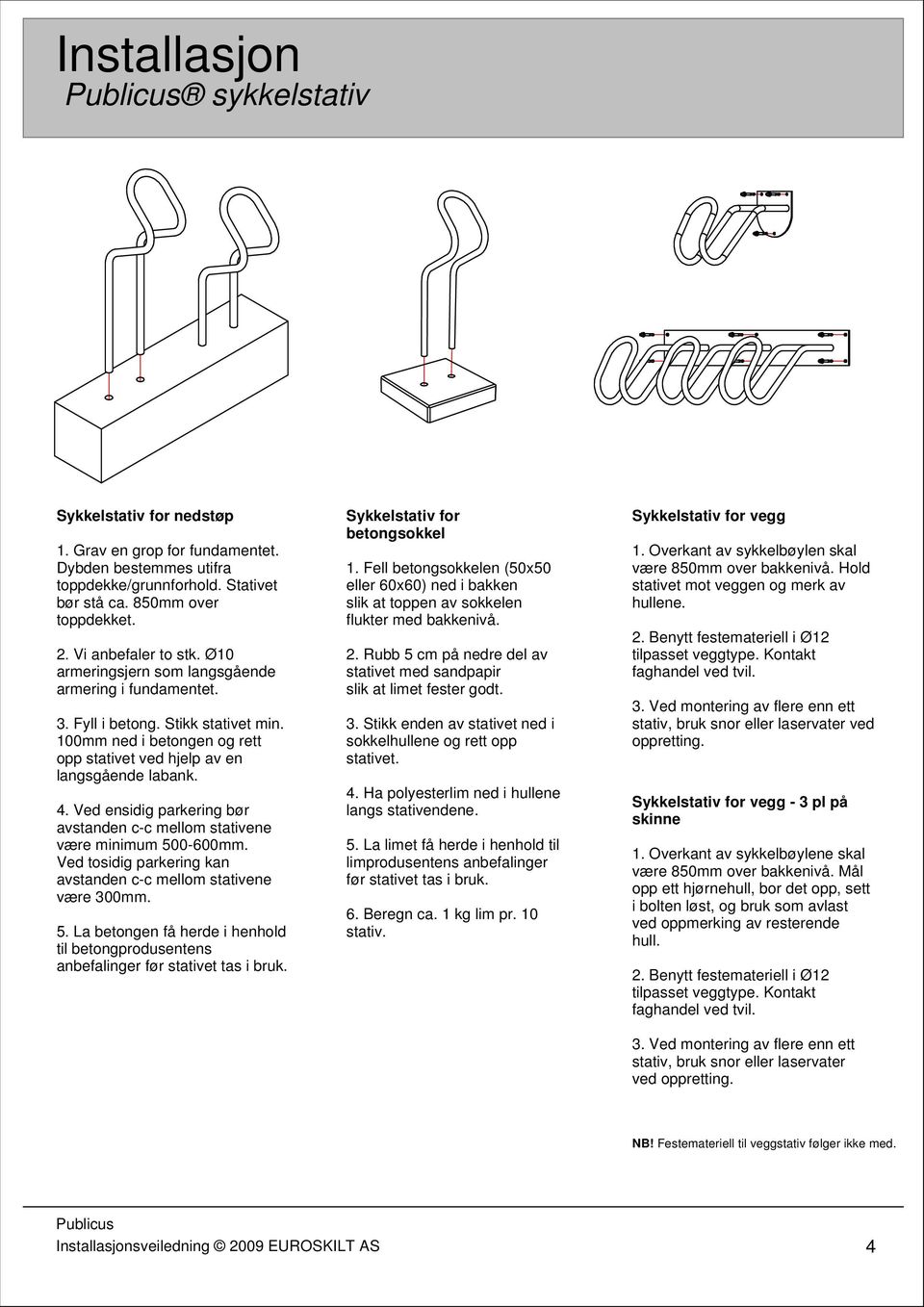 Ved ensidig parkering bør avstanden c-c mellom stativene være minimum -600mm. Ved tosidig parkering kan avstanden c-c mellom stativene være 300mm. 5.