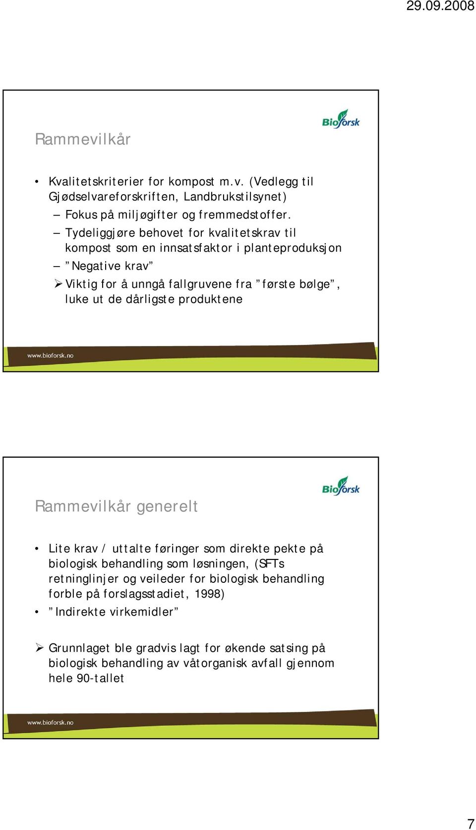 produktene Rammevilkår generelt Lite krav / uttalte føringer som direkte pekte på biologisk behandling som løsningen, (SFTs retninglinjer og veileder for biologisk behandling