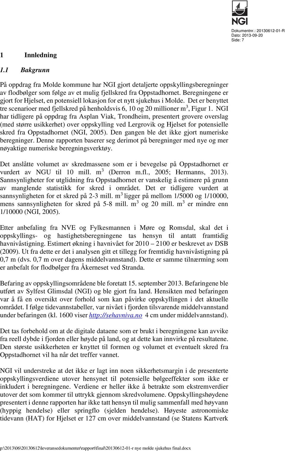 NGI har tidligere på oppdrag fra Asplan Viak, Trondheim, presentert grovere overslag (med større usikkerhet) over oppskylling ved Lergrovik og Hjelset for potensielle skred fra Oppstadhornet (NGI,