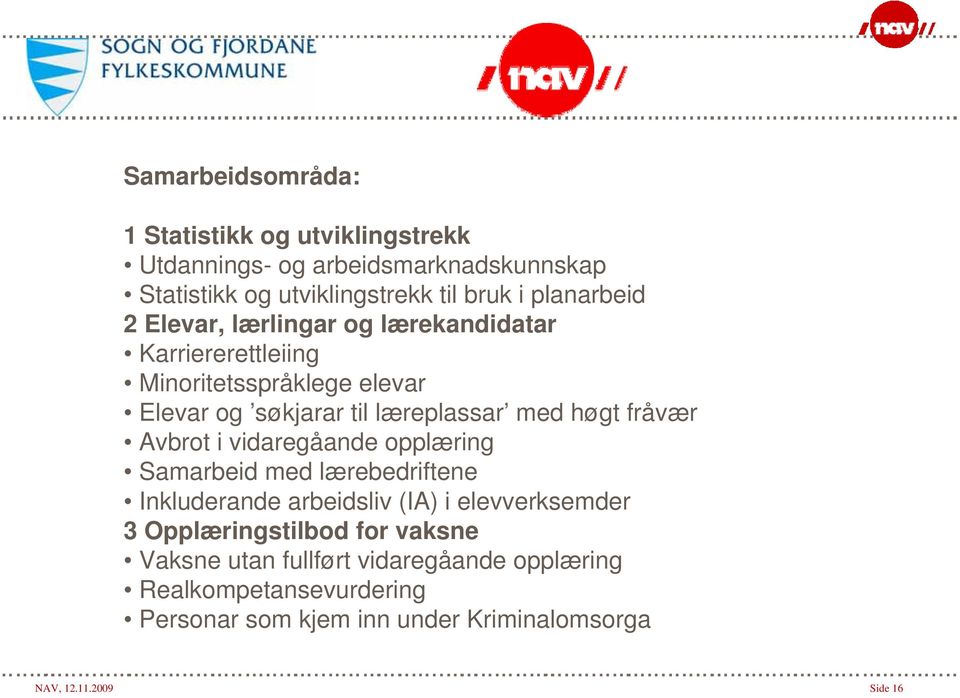 høgt fråvær Avbrot i vidaregåande opplæring Samarbeid med lærebedriftene Inkluderande arbeidsliv (IA) i elevverksemder 3