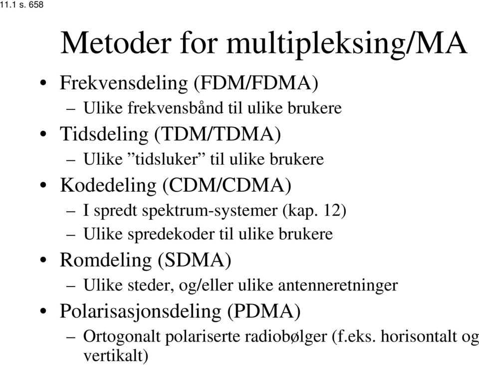 Tidsdeling (TDM/TDMA) Ulike tidsluker til ulike brukere Kodedeling (CDM/CDMA) I spredt