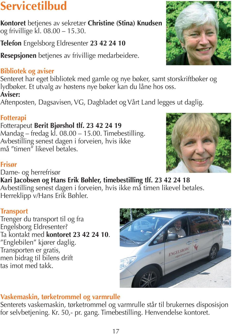 Aviser: Aftenposten, Dagsavisen, VG, Dagbladet og Vårt Land legges ut daglig. Fotterapi Fotterapeut Berit Bjørshol tlf. 23 42 24 19 Mandag fredag kl. 08.00 15.00. Timebestilling.