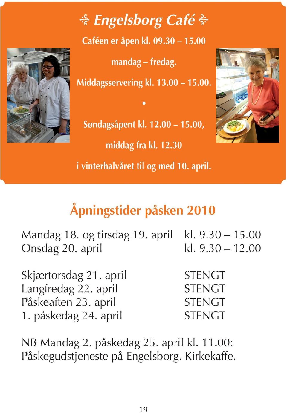 00 Onsdag 20. april kl. 9.30 12.00 Skjærtorsdag 21. april STENGT Langfredag 22. april STENGT Påskeaften 23. april STENGT 1.