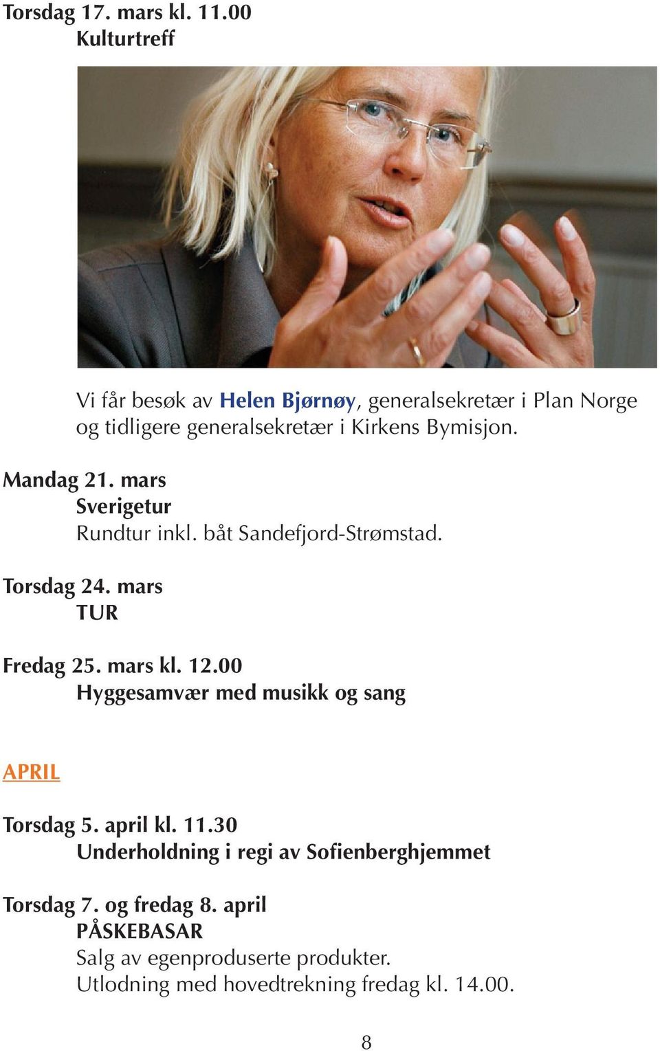 Mandag 21. mars Sverigetur Rundtur inkl. båt Sandefjord-Strømstad. Torsdag 24. mars TUR Fredag 25. mars kl. 12.