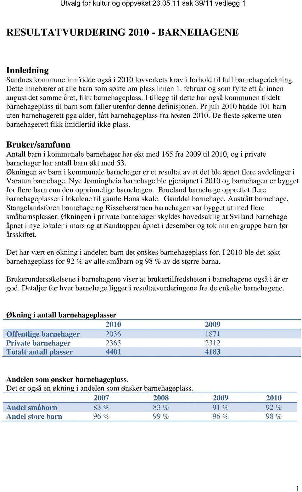 I tillegg til dette har også kommunen tildelt barnehageplass til barn som faller utenfor denne definisjonen.