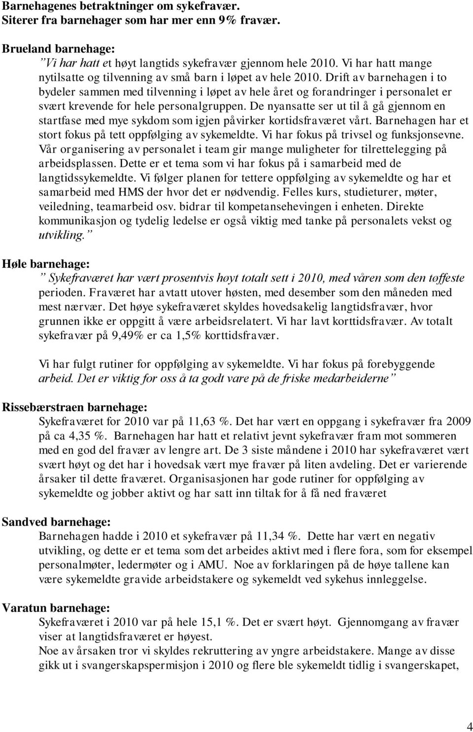 Drift av barnehagen i to bydeler sammen med tilvenning i løpet av hele året og forandringer i personalet er svært krevende for hele personalgruppen.