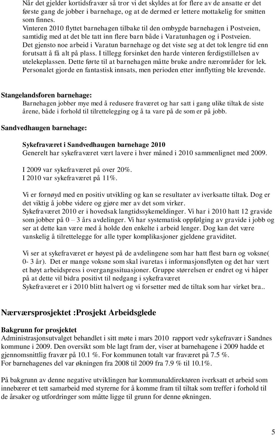 Det gjensto noe arbeid i Varatun barnehage og det viste seg at det tok lengre tid enn forutsatt å få alt på plass. I tillegg forsinket den harde vinteren ferdigstillelsen av utelekeplassen.