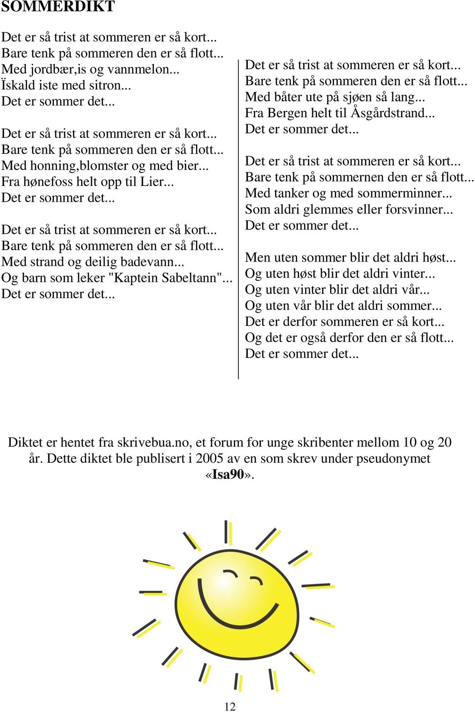 .. Det er så trist at sommeren er så kort... Bare tenk på sommeren den er så flott... Med strand og deilig badevann... Og barn som leker "Kaptein Sabeltann"... Det er sommer det.