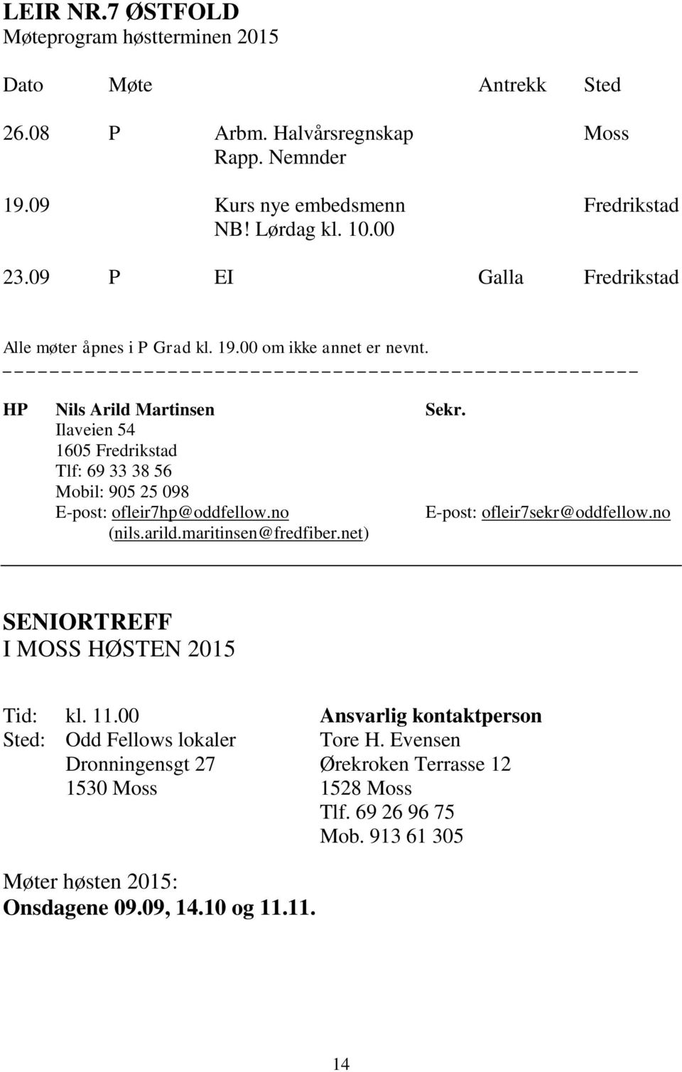 Ilaveien 54 1605 Fredrikstad Tlf: 69 33 38 56 Mobil: 905 25 098 E-post: ofleir7hp@oddfellow.no E-post: ofleir7sekr@oddfellow.no (nils.arild.maritinsen@fredfiber.