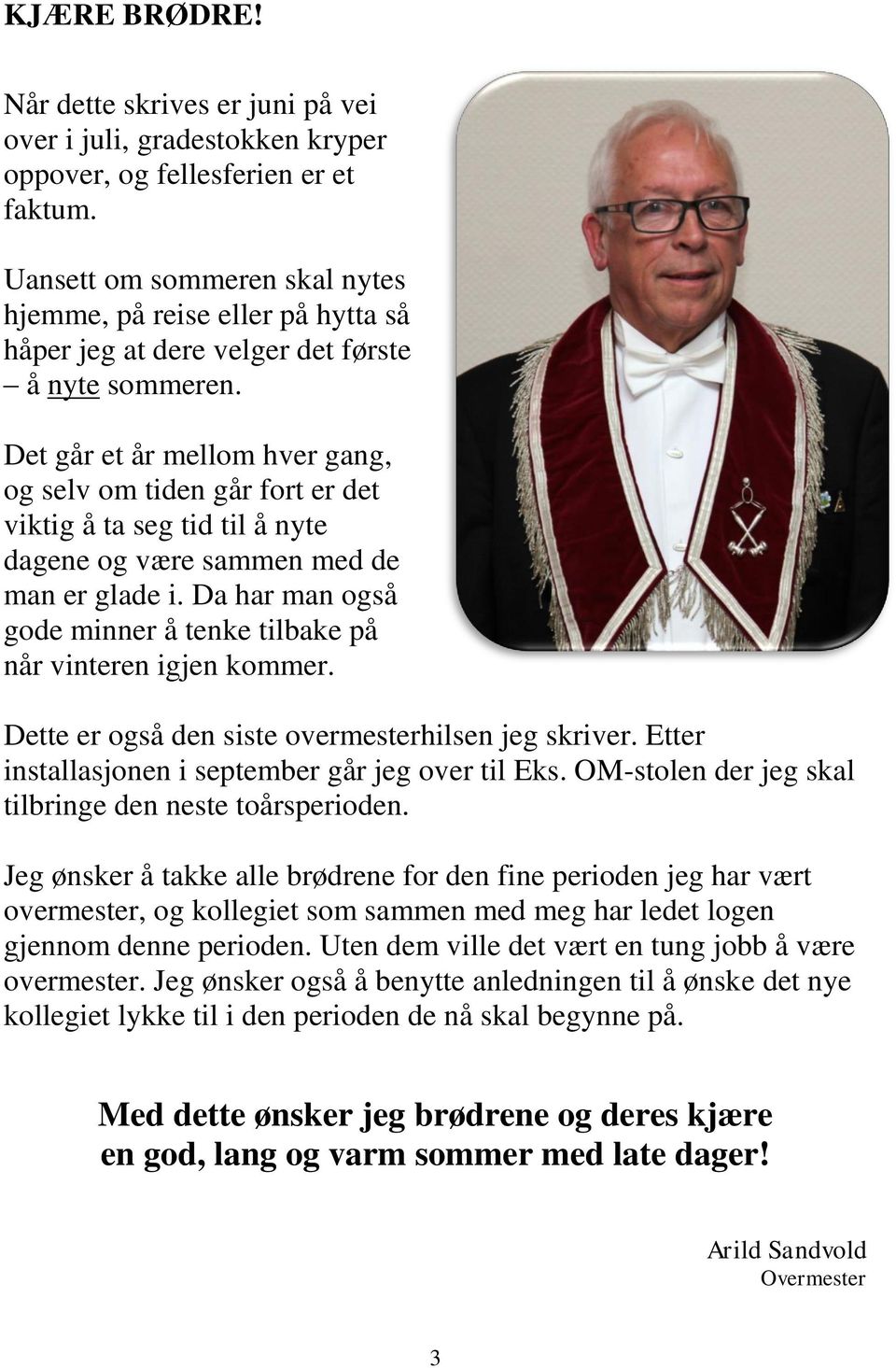 Det går et år mellom hver gang, og selv om tiden går fort er det viktig å ta seg tid til å nyte dagene og være sammen med de man er glade i.