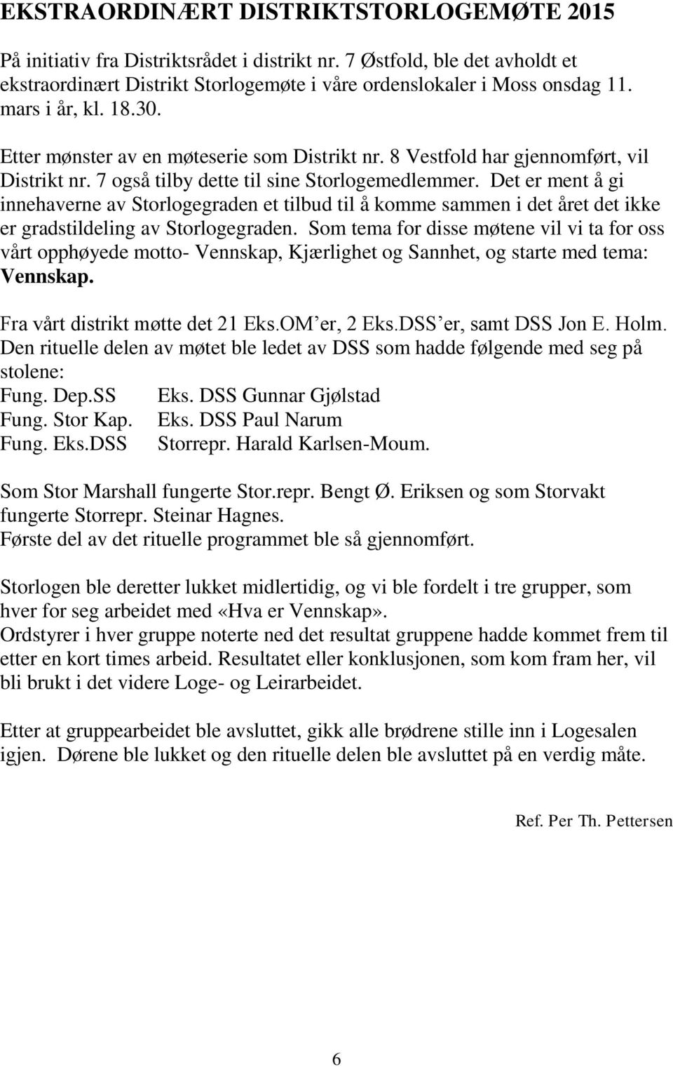 Det er ment å gi innehaverne av Storlogegraden et tilbud til å komme sammen i det året det ikke er gradstildeling av Storlogegraden.