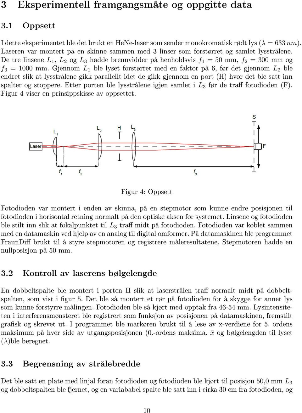 Gjennom L 1 ble lyset forstørret med en faktor på 6, før det gjennom L 2 ble endret slik at lysstrålene gikk parallellt idet de gikk gjennom en port (H) hvor det ble satt inn spalter og stoppere.