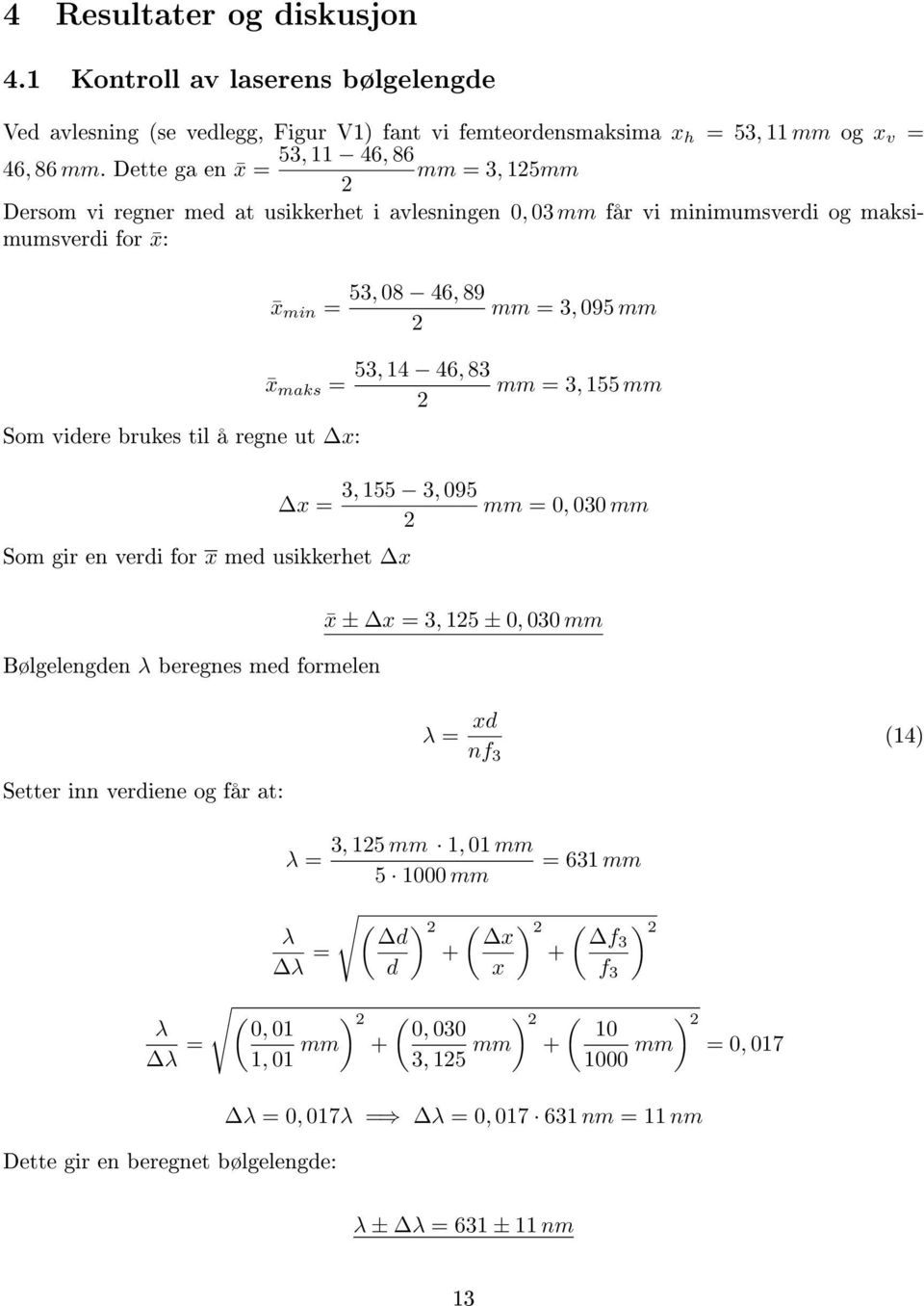 46, 89 2 53, 14 46, 83 2 3, 155 3, 095 2 Som gir en verdi for x med usikkerhet x mm = 3, 095 mm mm = 3, 155 mm mm = 0, 030 mm Bølgelengden λ beregnes med formelen Setter inn verdiene og får at: λ = λ