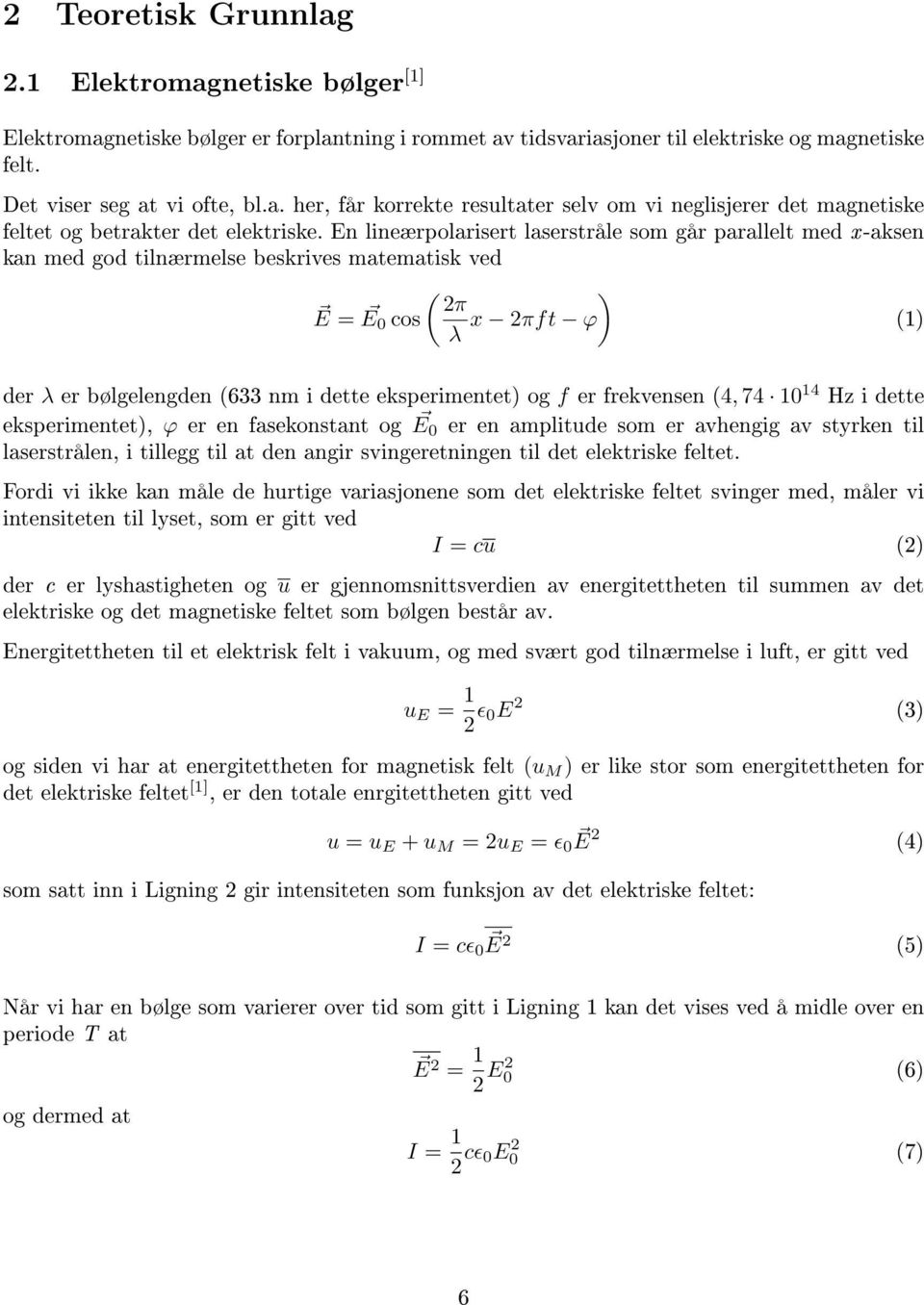 og f er frekvensen (4, 74 10 14 Hz i dette eksperimentet), ϕ er en fasekonstant og E 0 er en amplitude som er avhengig av styrken til laserstrålen, i tillegg til at den angir svingeretningen til det