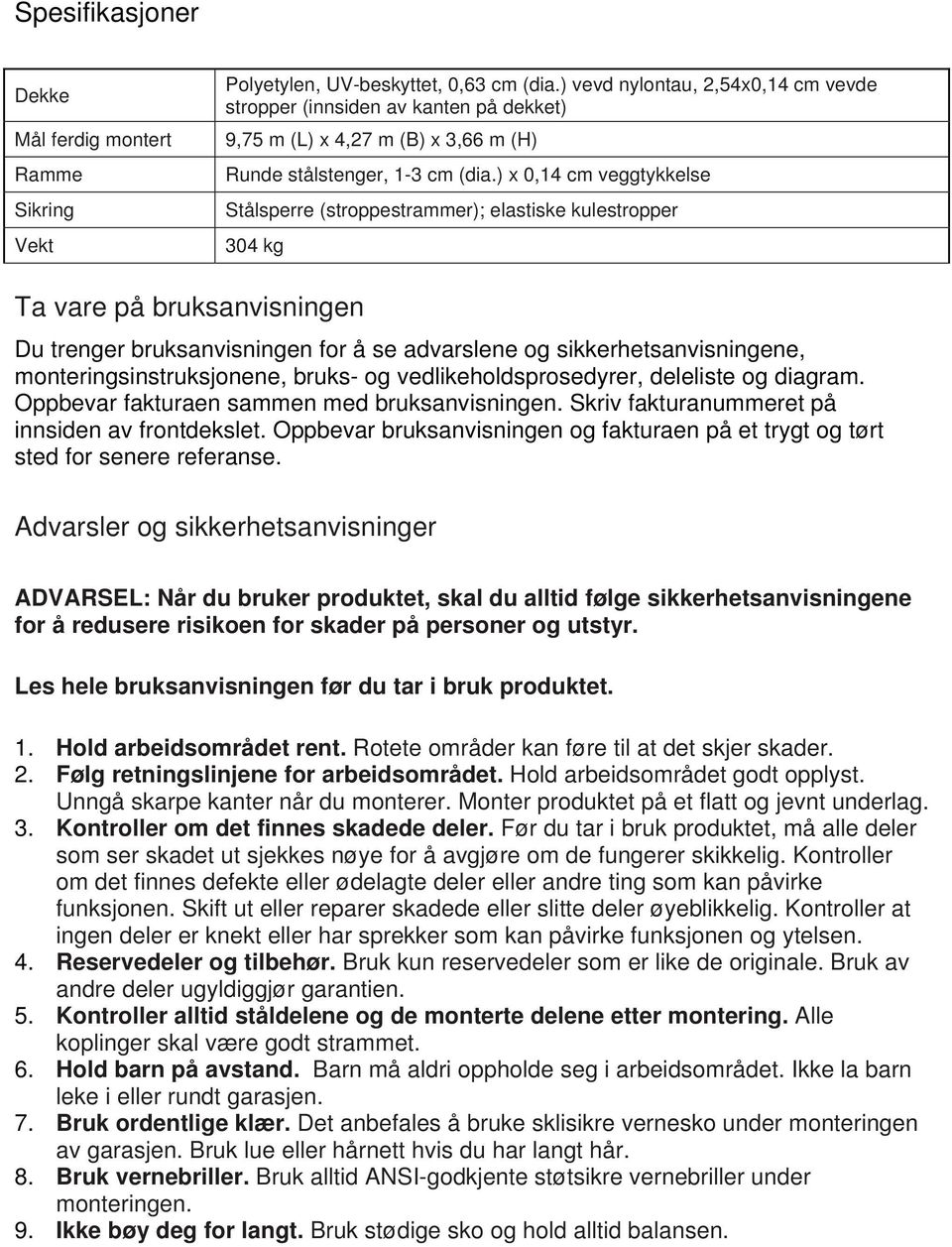 ) x 0,14 cm veggtykkelse Stålsperre (stroppestrammer); elastiske kulestropper 304 kg Ta vare på bruksanvisningen Du trenger bruksanvisningen for å se advarslene og sikkerhetsanvisningene,