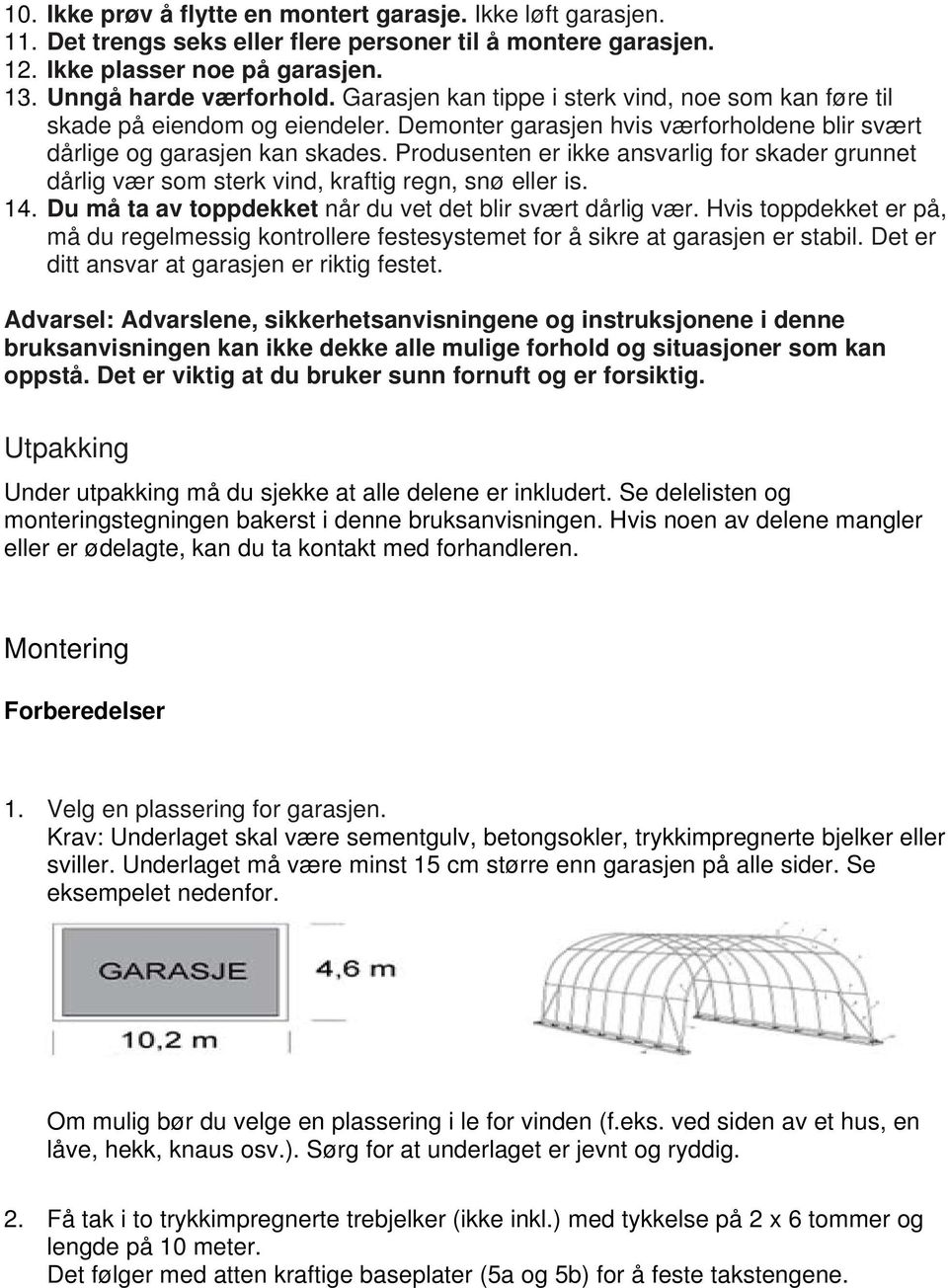 Produsenten er ikke ansvarlig for skader grunnet dårlig vær som sterk vind, kraftig regn, snø eller is. 14. Du må ta av toppdekket når du vet det blir svært dårlig vær.