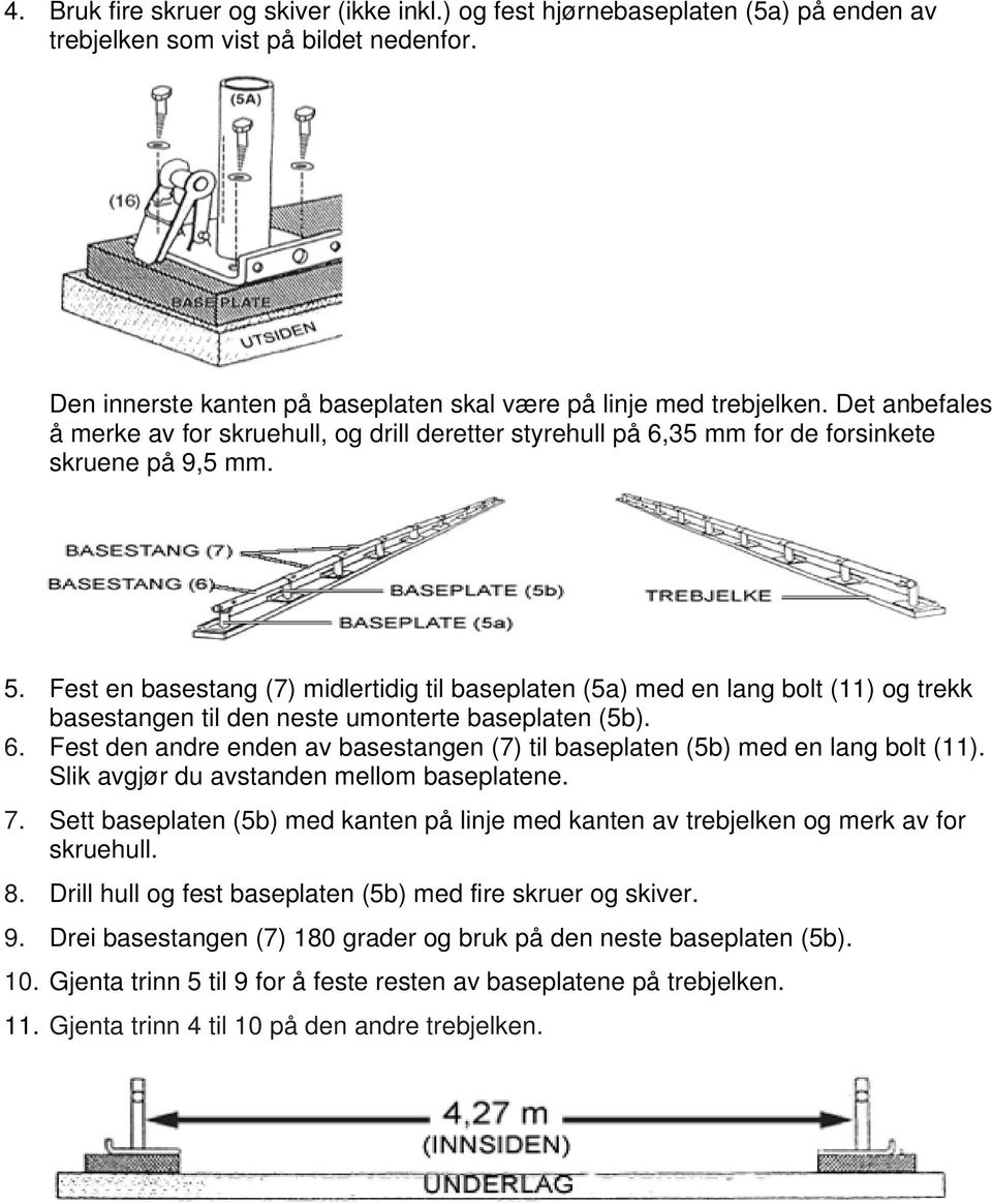 Fest en basestang (7) midlertidig til baseplaten (5a) med en lang bolt (11) og trekk basestangen til den neste umonterte baseplaten (5b). 6.