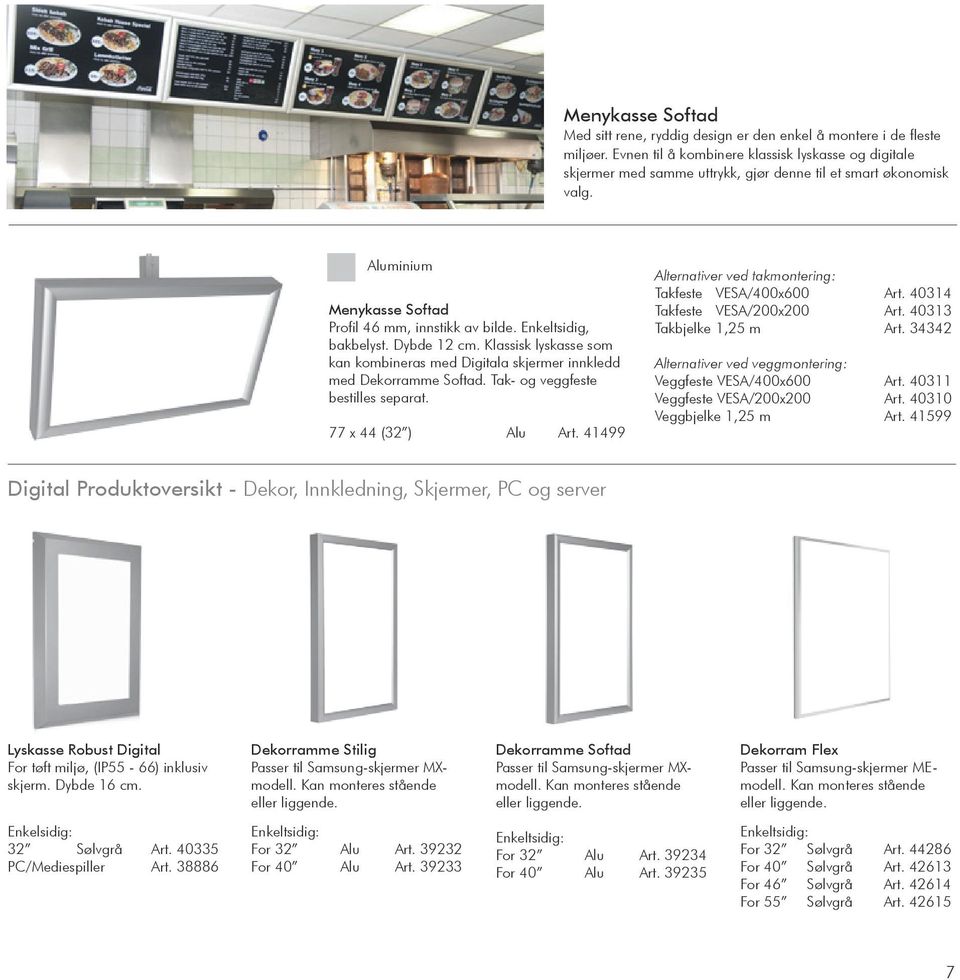 Enkeltsidig, bakbelyst. Dybde 12 cm. Klassisk lyskasse som kan kombineras med Digitala skjermer innkledd med Dekorramme Softad. Tak- og veggfeste bestilles separat. 77 x 44 (32 ) Alu Art.