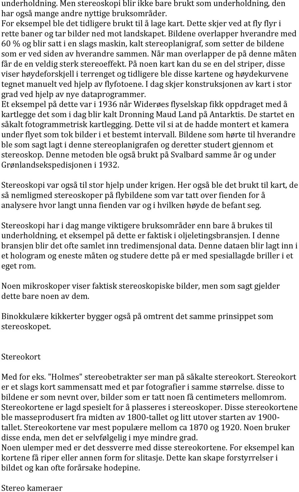 Bildene overlapper hverandre med 60 % og blir satt i en slags maskin, kalt stereoplanigraf, som setter de bildene som er ved siden av hverandre sammen.