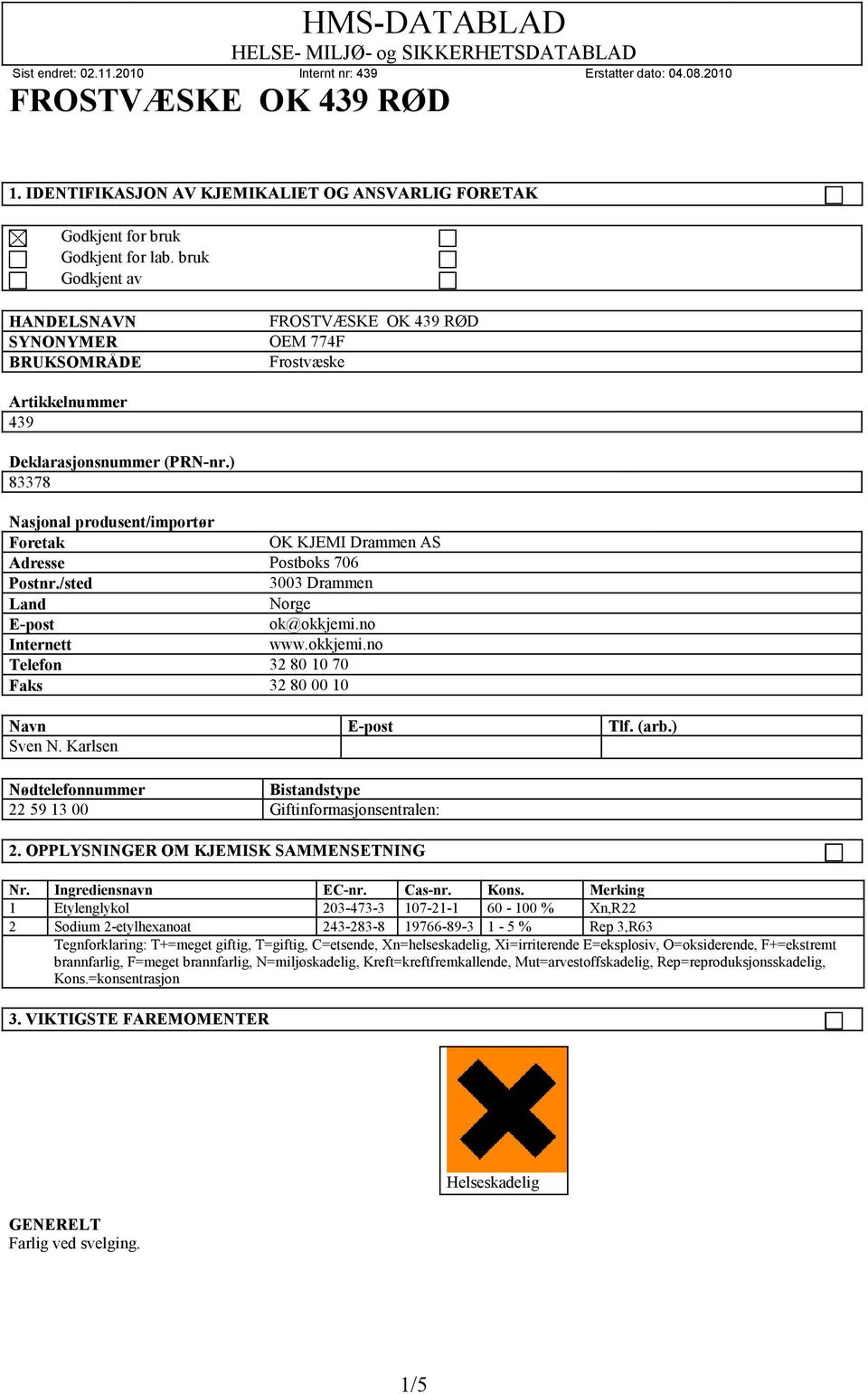 ) 83378 Nasjonal produsent/importør Foretak OK KJEMI Drammen AS Adresse Postboks 706 Postnr./sted 3003 Drammen Land Norge E-post ok@okkjemi.no Internett www.okkjemi.no Telefon 32 80 10 70 Faks 32 80 00 10 Navn E-post Tlf.