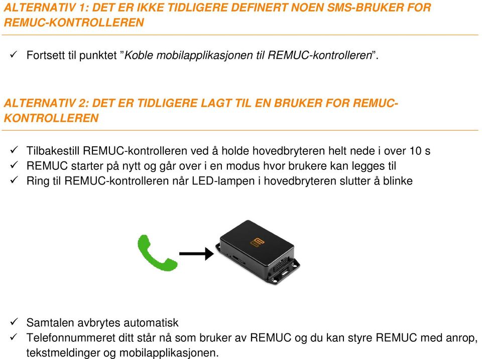 ALTERNATIV : DET ER TIDLIGERE LAGT TIL EN BRUKER FOR REMUC- KONTROLLEREN Tilbakestill REMUC-kontrolleren ved å holde hovedbryteren helt nede i over 0