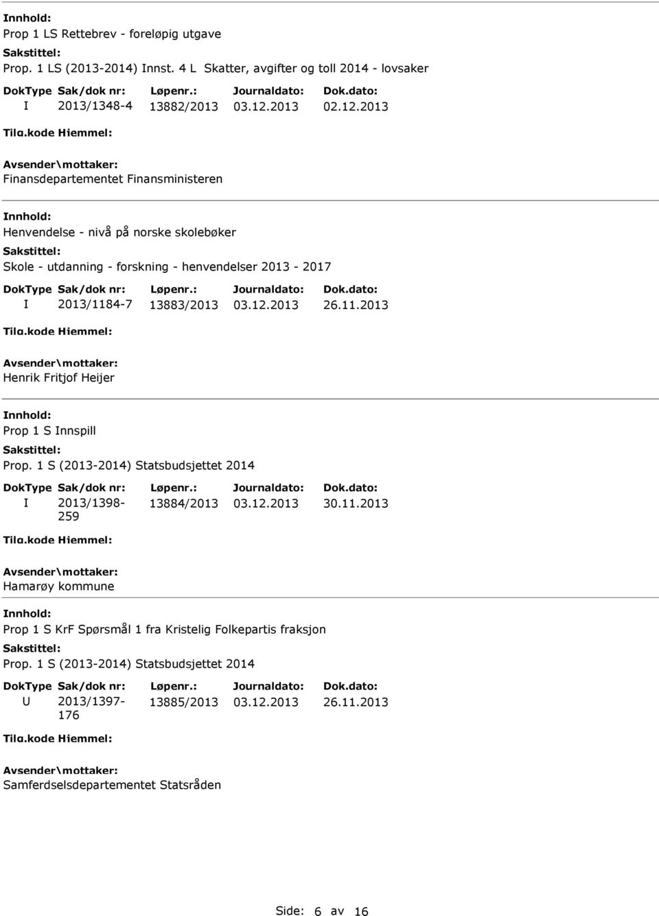 forskning - henvendelser 2013-2017 2013/1184-7 13883/2013 26.11.2013 Henrik Fritjof Heijer Prop 1 S nnspill Prop.