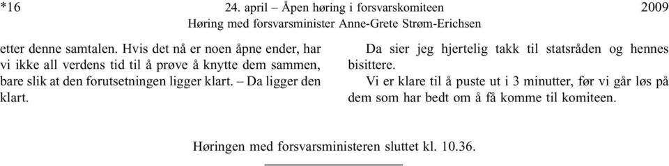 forutsetningen ligger klart. Da ligger den klart. Da sier jeg hjertelig takk til statsråden og hennes bisittere.