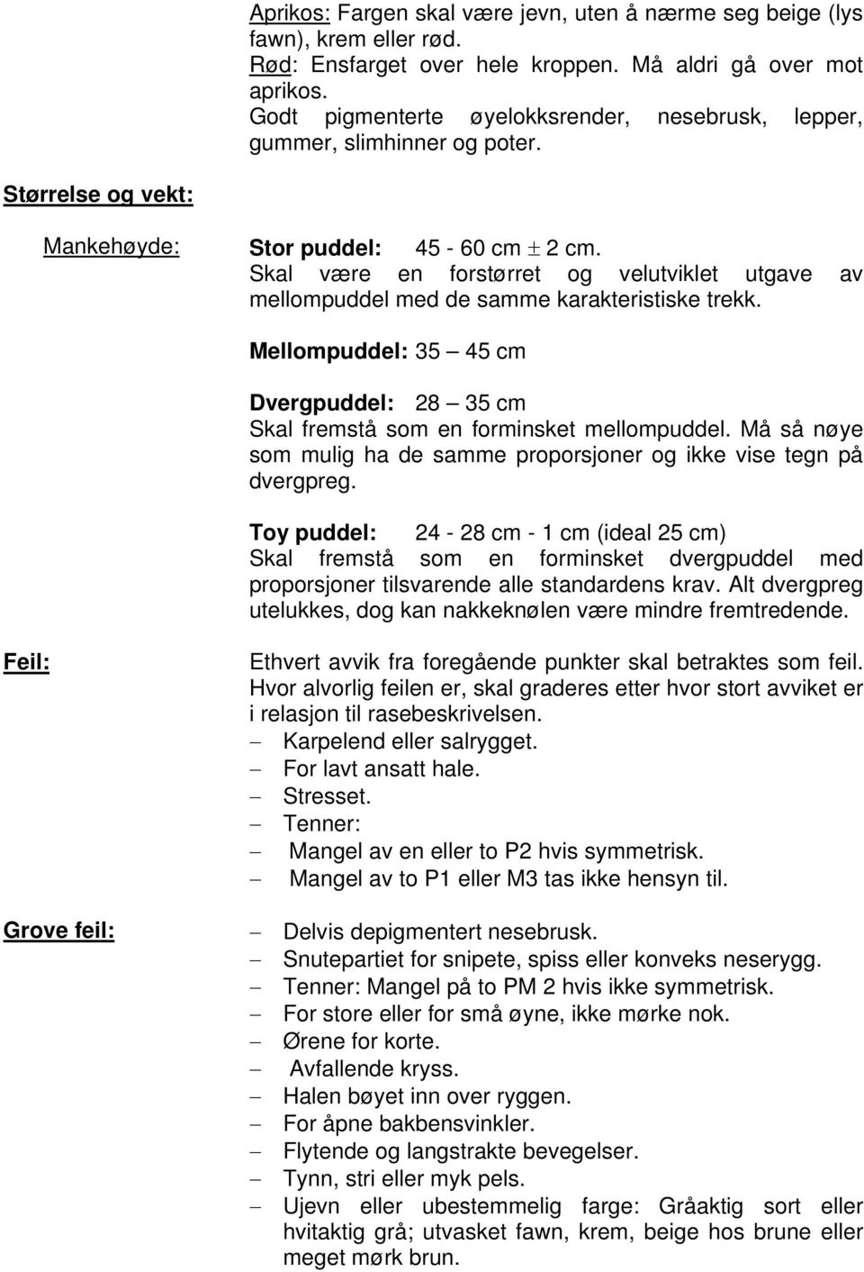 Skal være en forstørret og velutviklet utgave av mellompuddel med de samme karakteristiske trekk. Mellompuddel: 35 45 cm Dvergpuddel: 28 35 cm Skal fremstå som en forminsket mellompuddel.