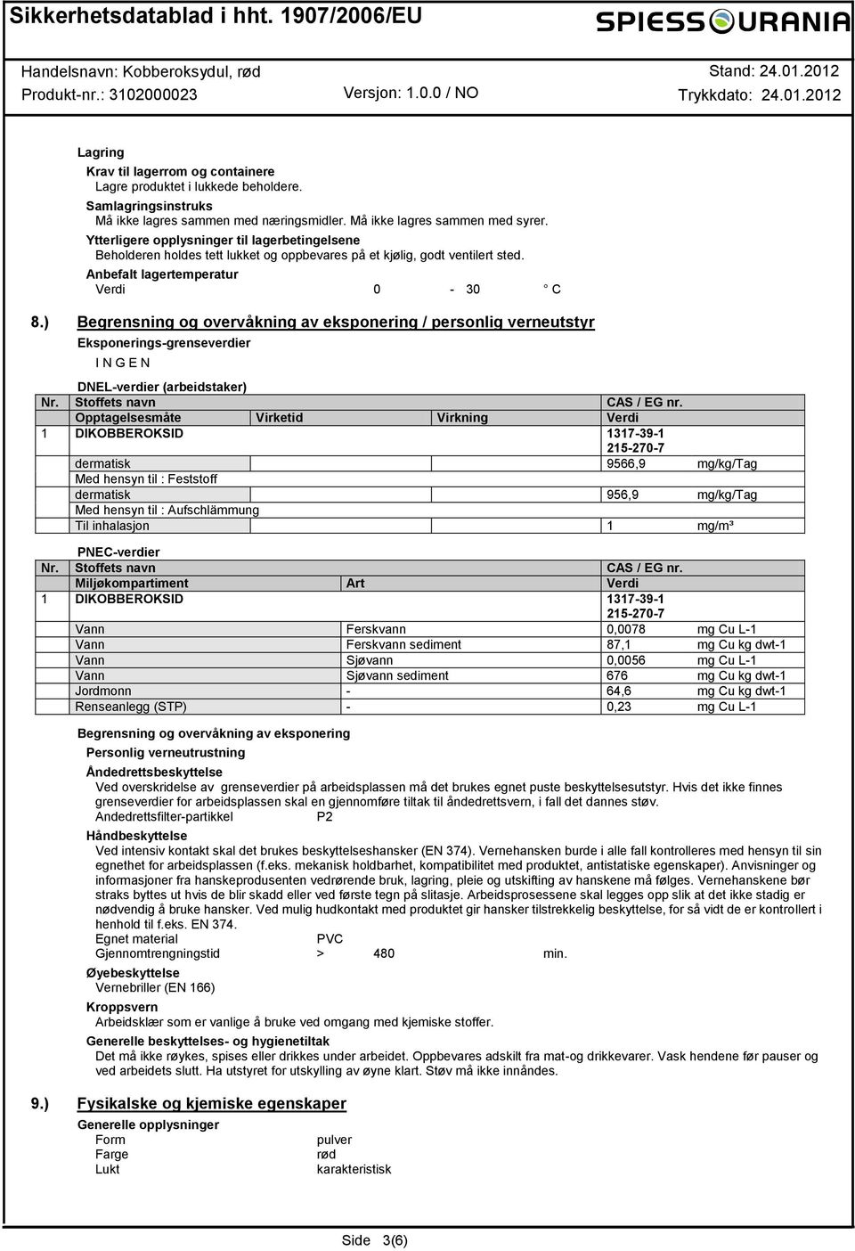 ) Begrensning og overvåkning av eksponering / personlig verneutstyr Eksponerings-grenseverdier I N G E N DNEL-verdier (arbeidstaker) Nr. Stoffets navn CAS / EG nr.