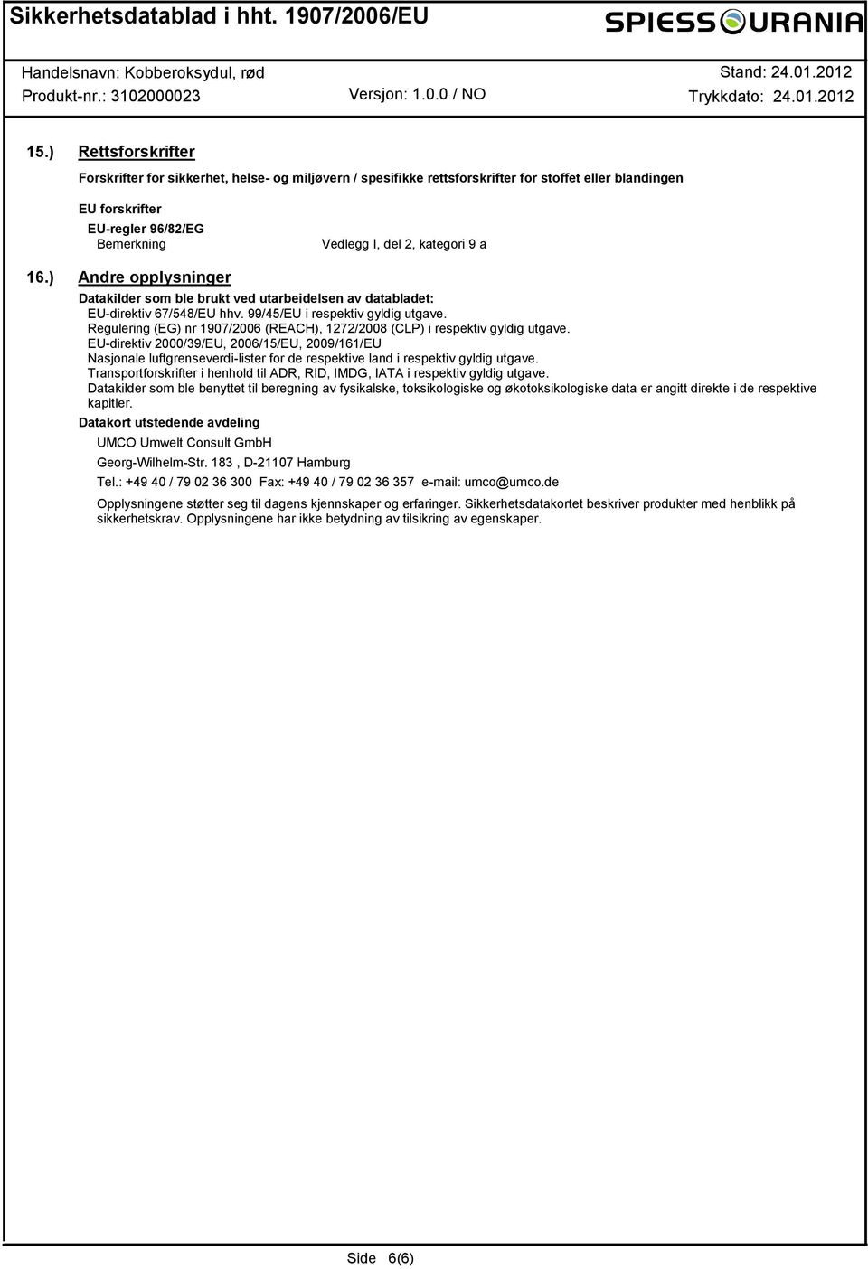 Regulering (EG) nr 1907/2006 (REACH), 1272/2008 (CLP) i respektiv gyldig utgave.