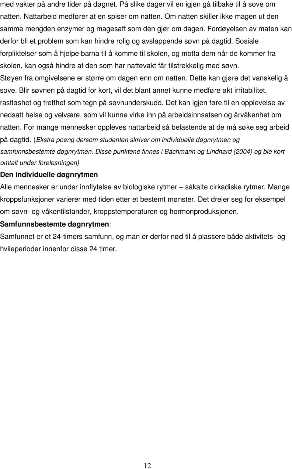 Ssiale frpliktelser sm å hjelpe barna til å kmme til sklen, g mtta dem når de kmmer fra sklen, kan gså hindre at den sm har nattevakt får tilstrekkelig med søvn.