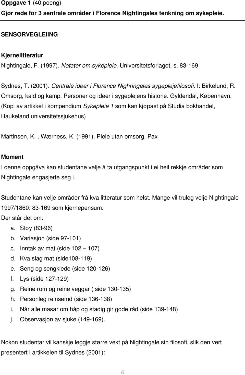 (Kpi av artikkel i kmpendium Sykepleie 1 sm kan kjøpast på Studia bkhandel, Haukeland universitetssjukehus) Martinsen, K., Wærness, K. (1991).